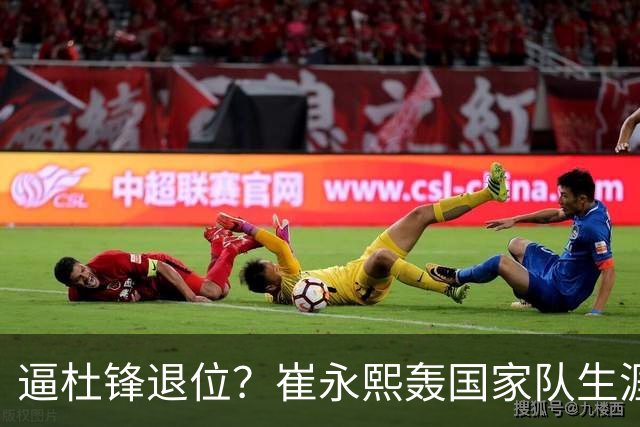 逼杜锋退位？崔永熙轰国家队生涯最强一战，为郭士强执教广东铺路